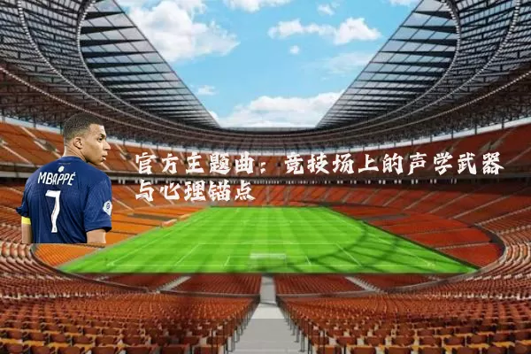 官方主题曲：竞技场上的声学武器与心理锚点