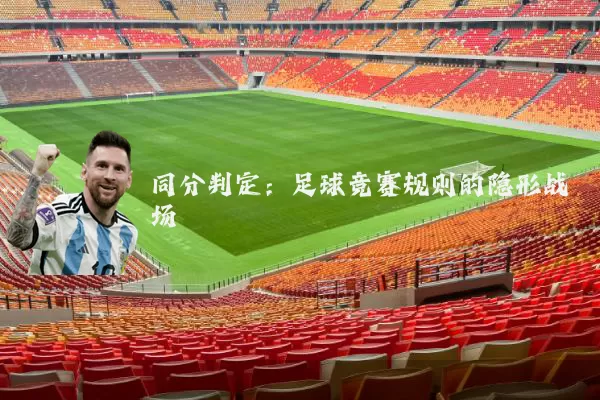 同分判定:足球竞赛规则的隐形战场