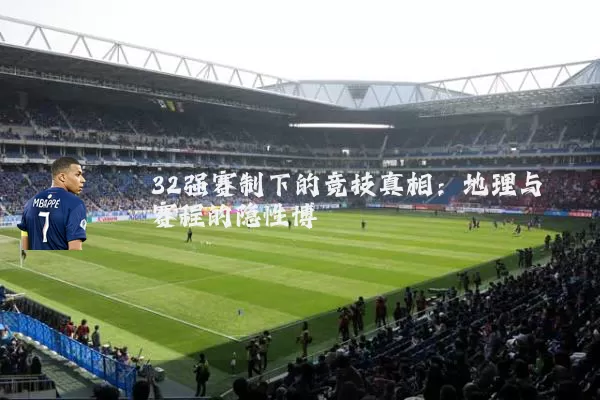 32强赛制下的竞技真相:地理与赛程的隐性博弈