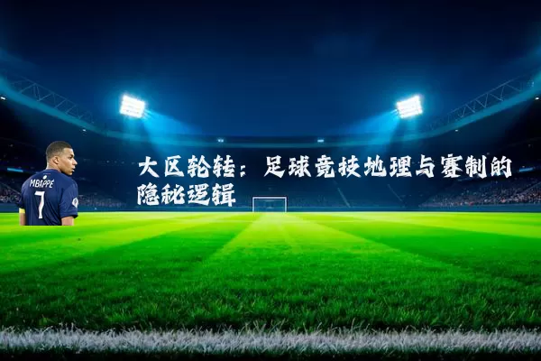 大区轮转：足球竞技地理与赛制的隐秘逻辑