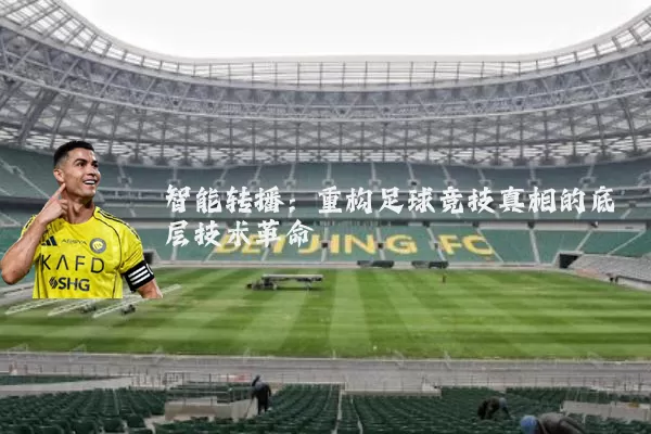 智能转播：重构足球竞技真相的底层技术革命