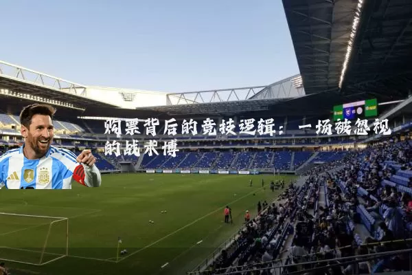 购票背后的竞技逻辑:一场被忽视的战术博弈