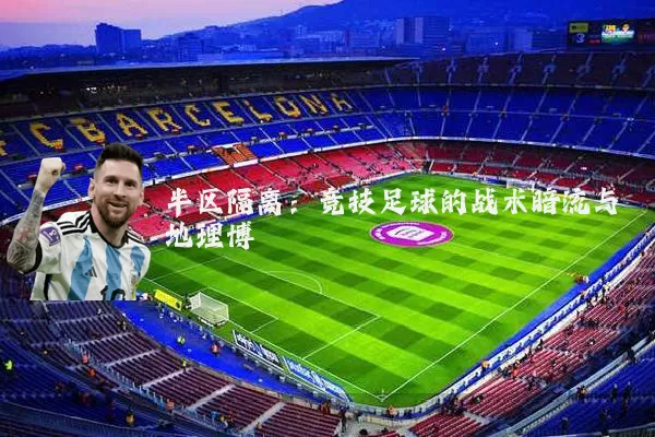 半区隔离：竞技足球的战术暗流与地理博弈