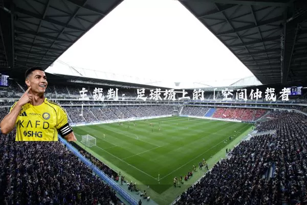 主裁判：足球场上的「空间仲裁者」