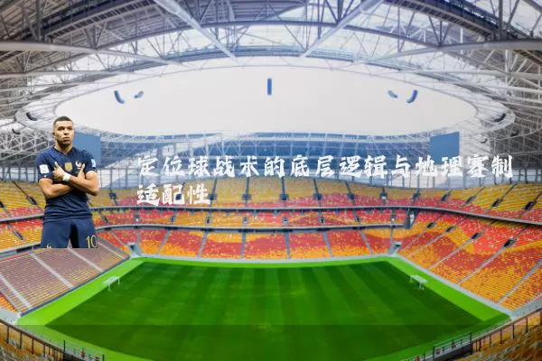 定位球战术的底层逻辑与地理赛制适配性