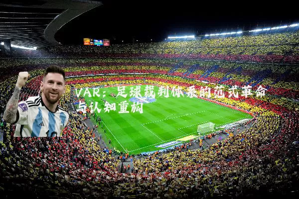 VAR:足球裁判体系的范式革命与认知重构