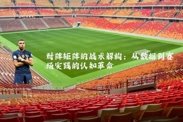 对阵矩阵的战术解构：从数据到赛场实践的认知革命